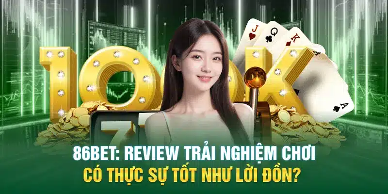 86bet review trai nghiem choi co thuc su tot nhu loi don