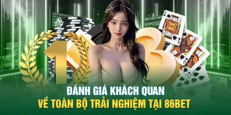 Đánh giá khách quan về toàn bộ trải nghiệm tại 86BET
