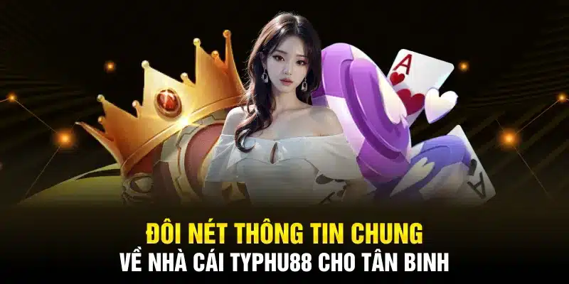 Đôi nét thông tin chung về nhà cái TYPHU88 cho tân binh