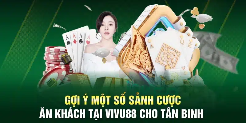 Gợi ý một số sảnh cược ăn khách tại Vivu88 cho tân binh