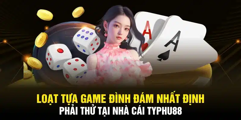 Loạt tựa game đình đám nhất định phải thử tại nhà cái TYPHU88