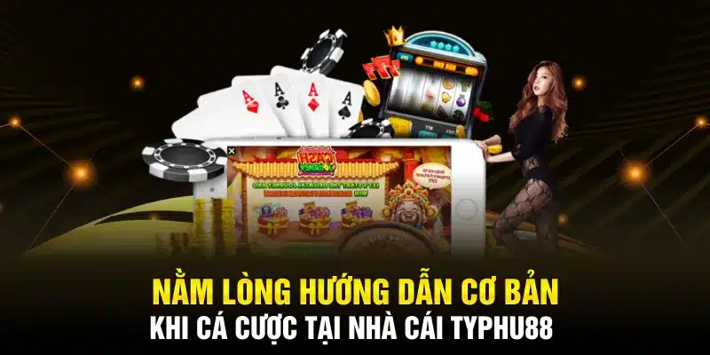 Nằm lòng hướng dẫn cơ bản khi cá cược tại nhà cái TYPHU88