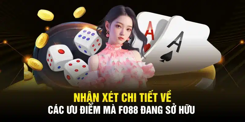 Nhận xét chi tiết về các ưu điểm mà Fo88 đang sở hữu